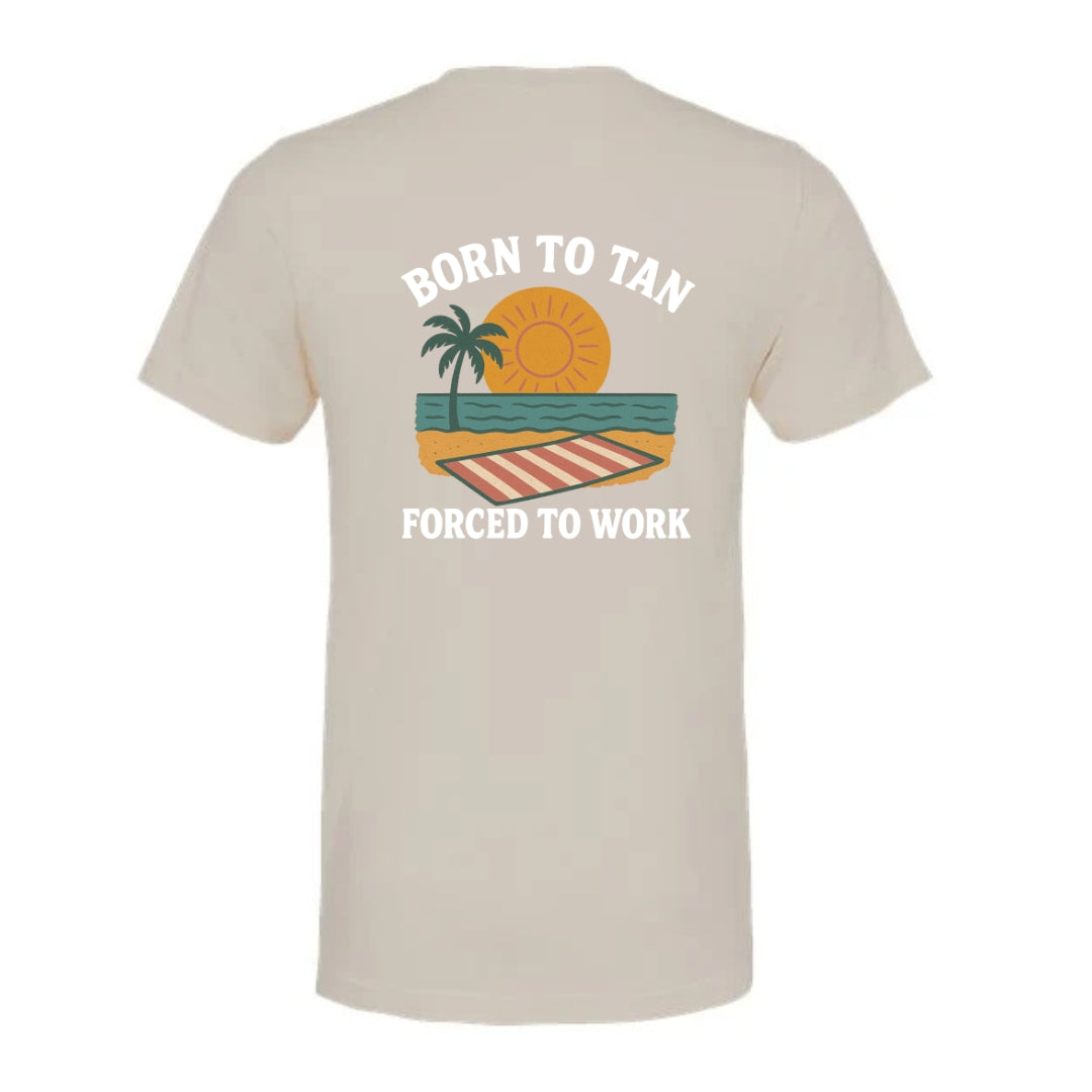 Born To Tan, Forced To Work T-Shirt