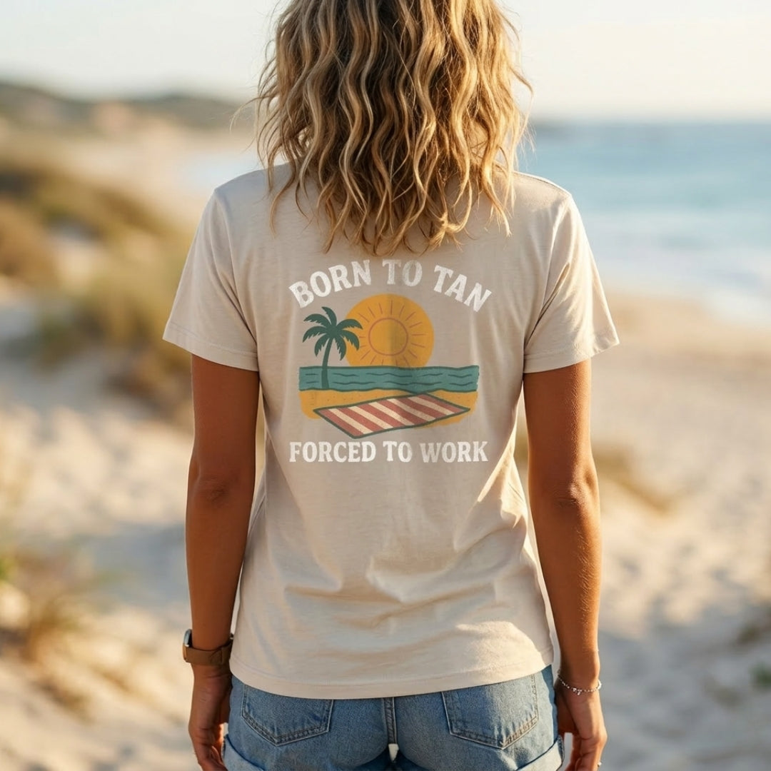 Born To Tan, Forced To Work T-Shirt